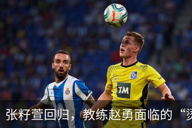 张籽萱回归，教练赵勇面临的“烫手山芋